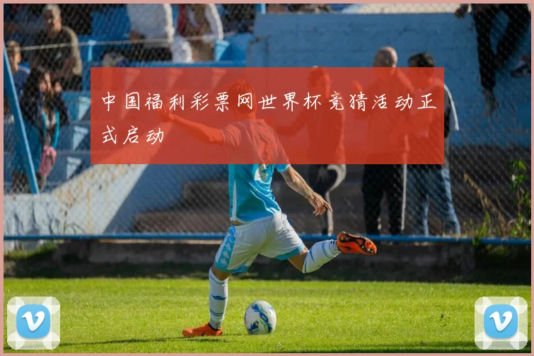 中国福利彩票网世界杯竞猜活动正式启动