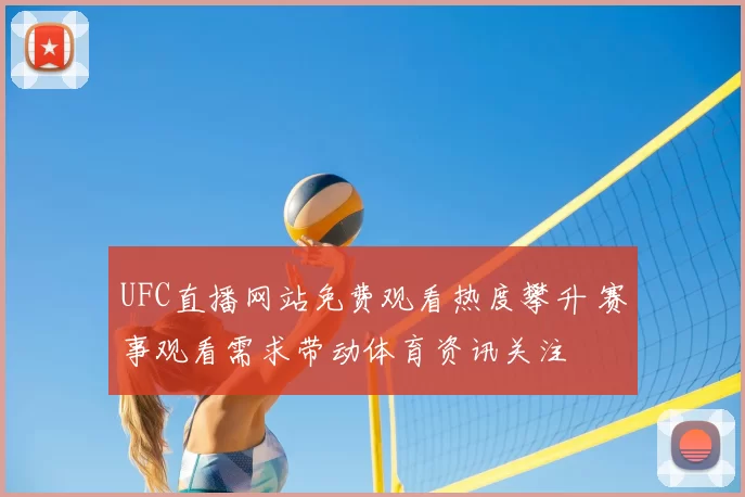 UFC直播网站免费观看热度攀升 赛事观看需求带动体育资讯关注
