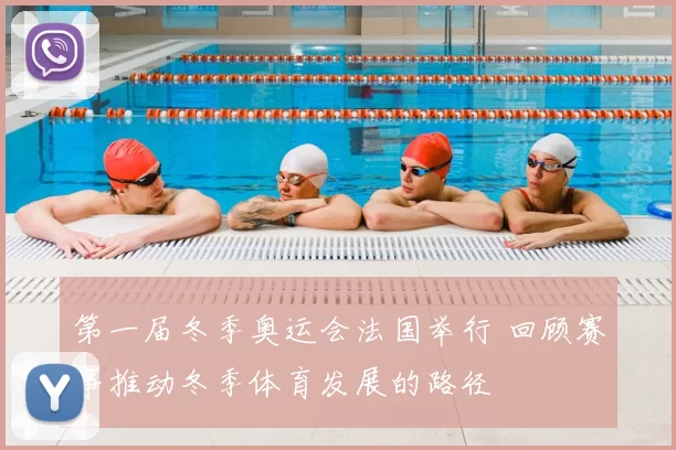 第一届冬季奥运会法国举行 回顾赛事推动冬季体育发展的路径