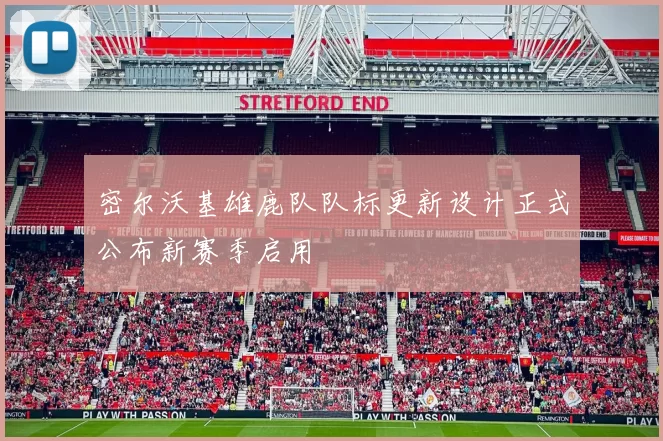 密尔沃基雄鹿队队标更新设计正式公布新赛季启用