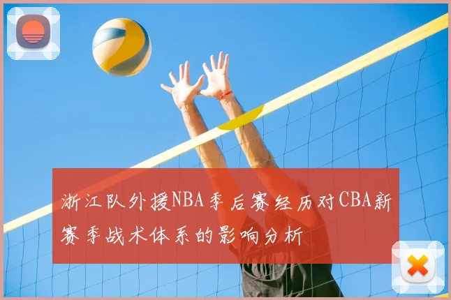 浙江队外援NBA季后赛经历对CBA新赛季战术体系的影响分析